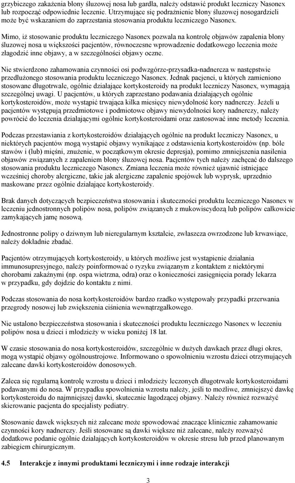 Mimo, iż stosowanie produktu leczniczego Nasonex pozwala na kontrolę objawów zapalenia błony śluzowej nosa u większości pacjentów, równoczesne wprowadzenie dodatkowego leczenia może złagodzić inne