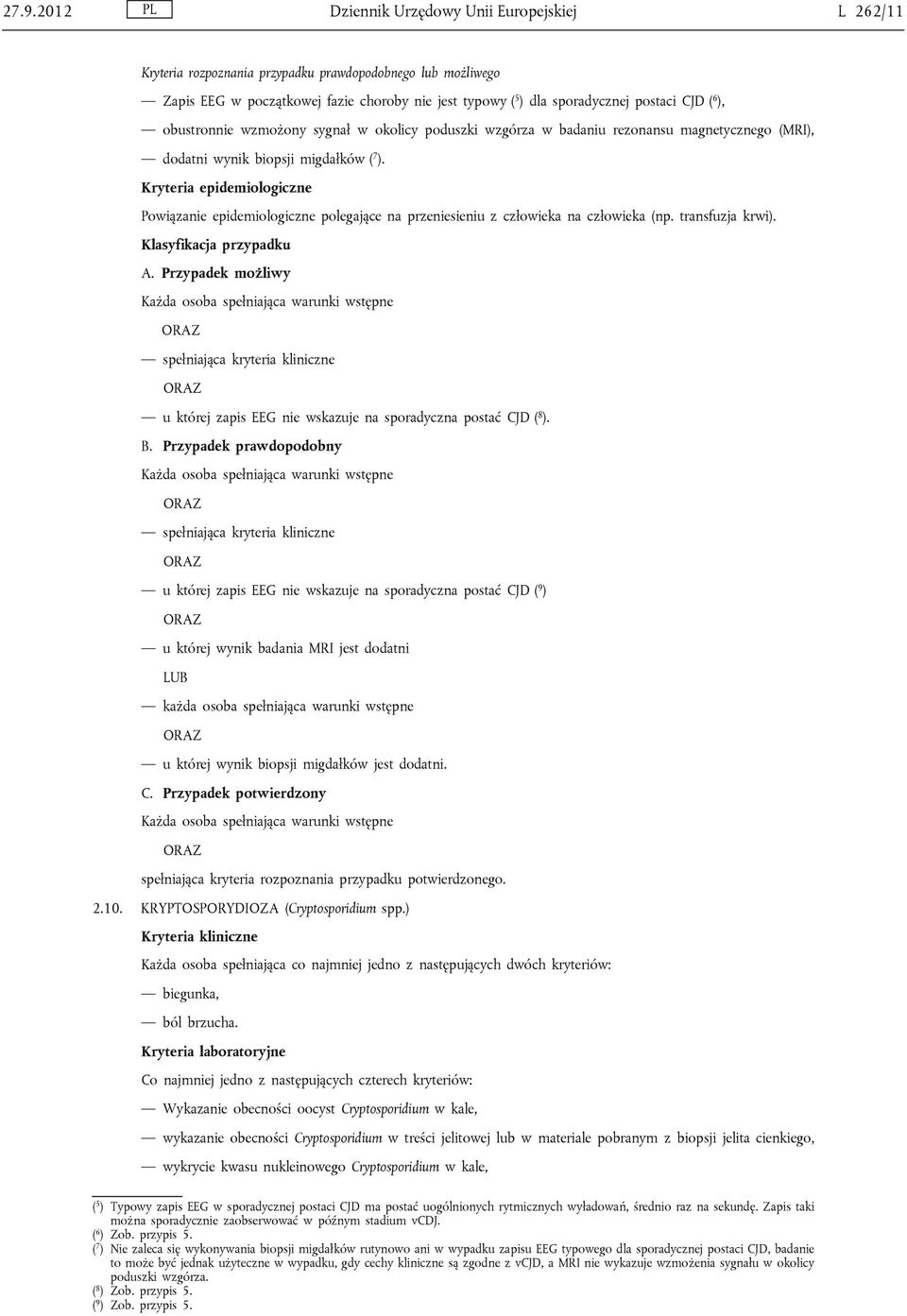 Powiązanie epidemiologiczne polegające na przeniesieniu z człowieka na człowieka (np. transfuzja krwi). A.