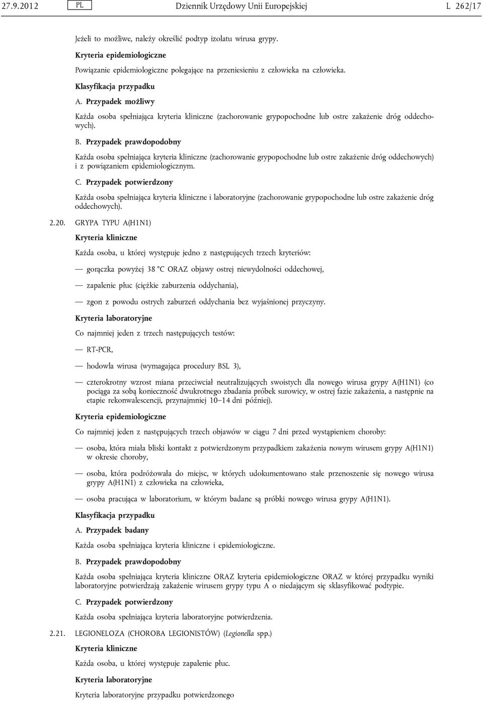 Każda osoba spełniająca kryteria kliniczne (zachorowanie grypopochodne lub ostre zakażenie dróg oddechowych) i z powiązaniem epidemiologicznym.