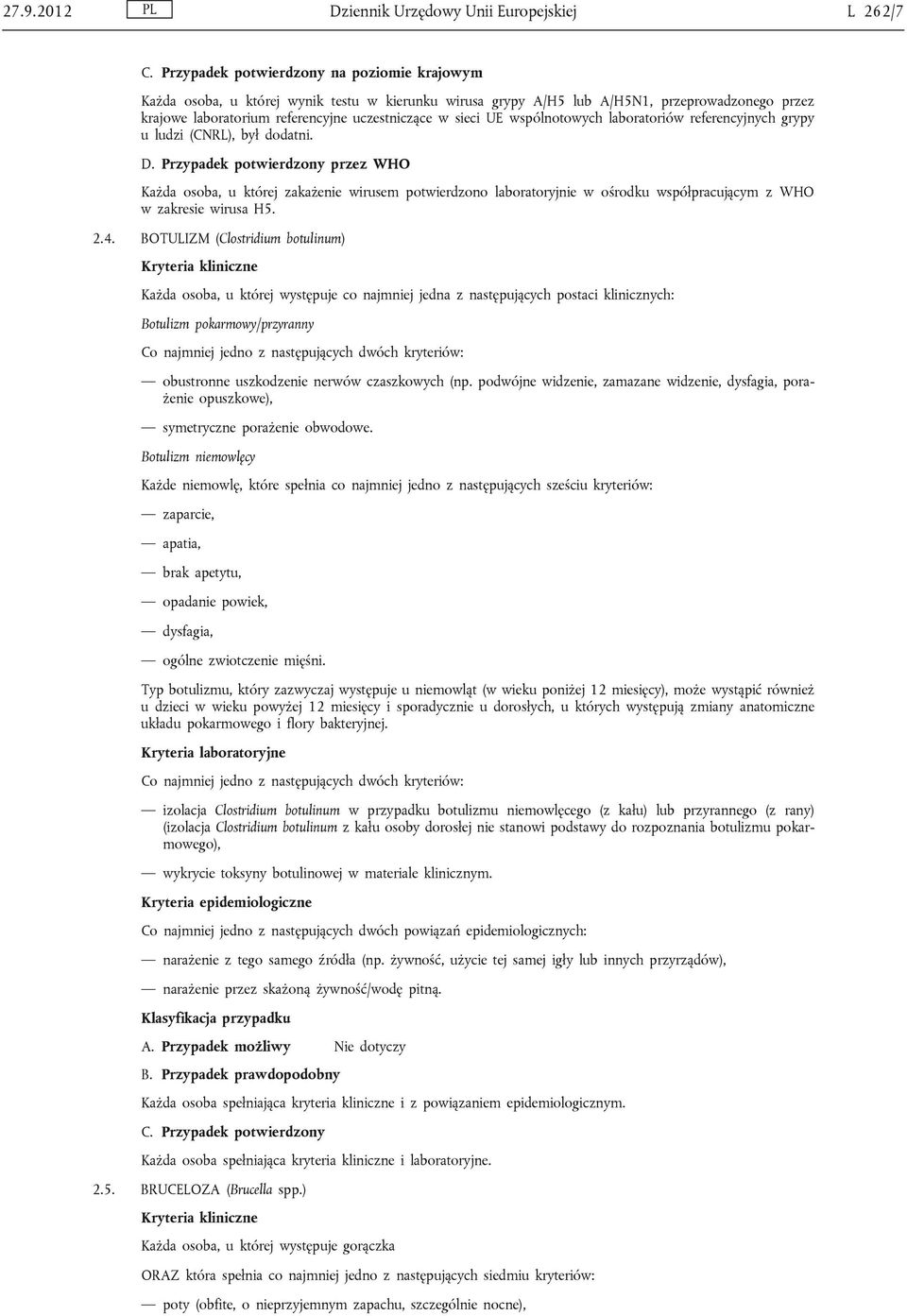 Przypadek potwierdzony przez WHO Każda osoba, u której zakażenie wirusem potwierdzono laboratoryjnie w ośrodku współpracującym z WHO w zakresie wirusa H5. 2.4.