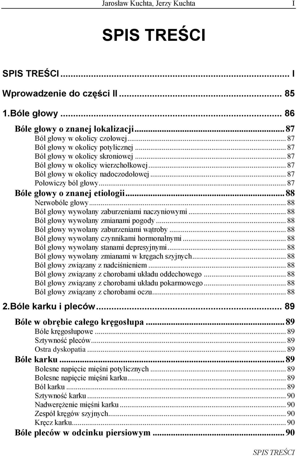 .. 88 Ból głowy wywołany zaburzeniami naczyniowymi... 88 Ból głowy wywołany zmianami pogody... 88 Ból głowy wywołany zaburzeniami wątroby... 88 Ból głowy wywołany czynnikami hormonalnymi.