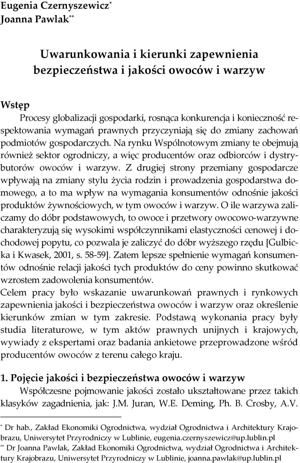 Na rynku Wspólnotowym zmiany te obejmują również sektor ogrodniczy, a więc producentów oraz odbiorców i dystrybutorów owoców i warzyw.