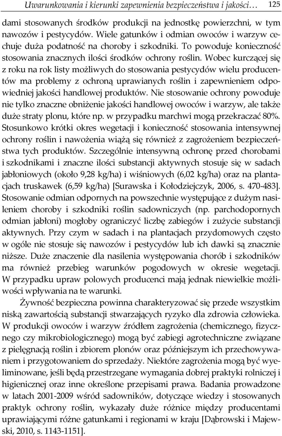 Wobec kurczącej się z roku na rok listy możliwych do stosowania pestycydów wielu producentów ma problemy z ochroną uprawianych roślin i zapewnieniem odpowiedniej jakości handlowej produktów.