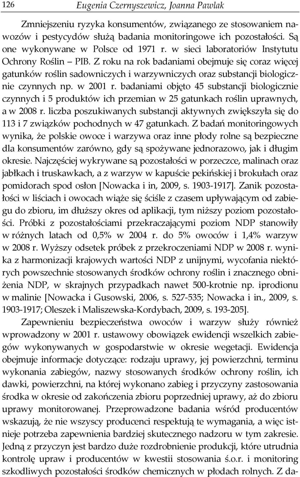 Z roku na rok badaniami obejmuje się coraz więcej gatunków roślin sadowniczych i warzywniczych oraz substancji biologicznie czynnych np. w 2001 r.