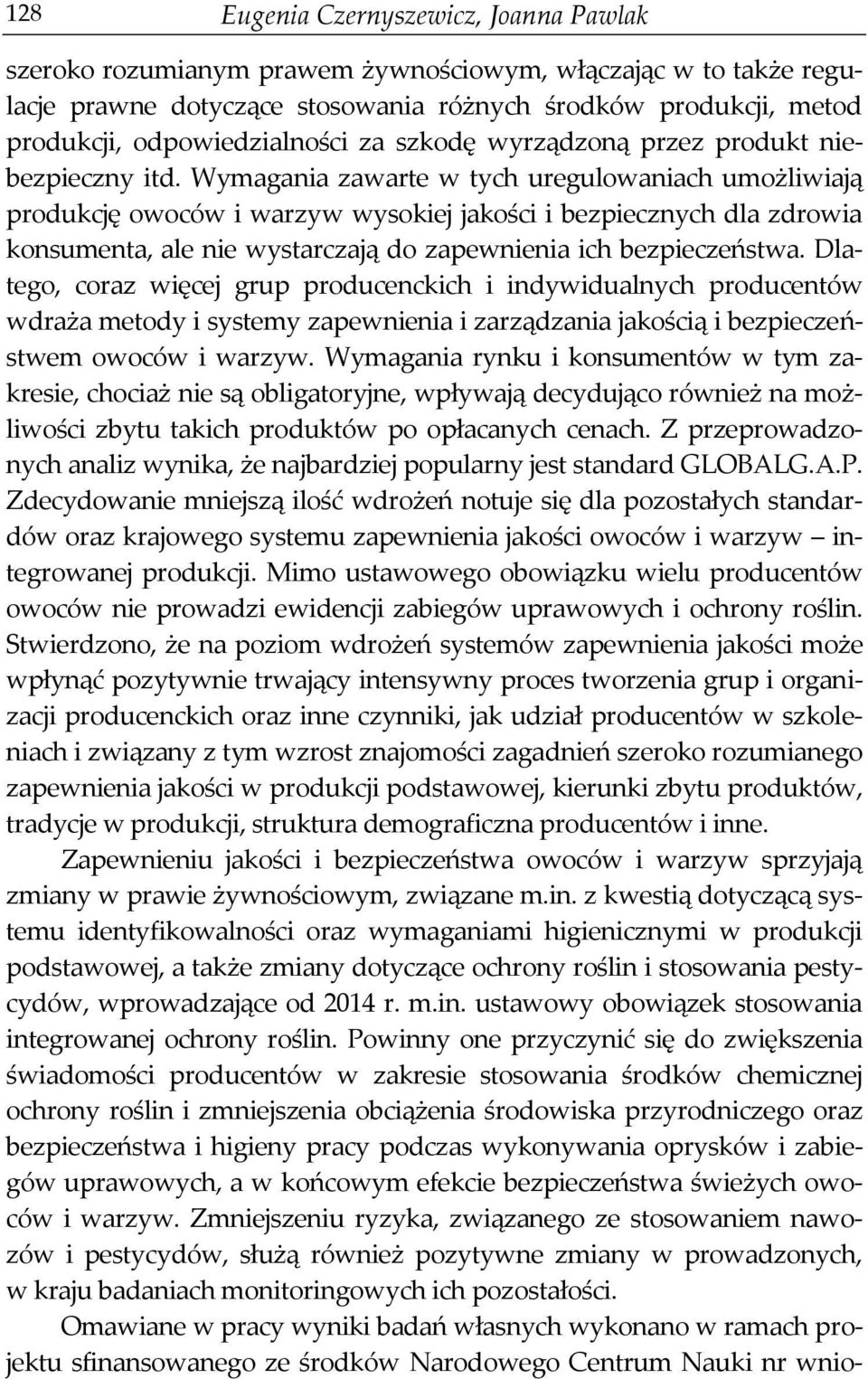 Wymagania zawarte w tych uregulowaniach umożliwiają produkcję owoców i warzyw wysokiej jakości i bezpiecznych dla zdrowia konsumenta, ale nie wystarczają do zapewnienia ich bezpieczeństwa.