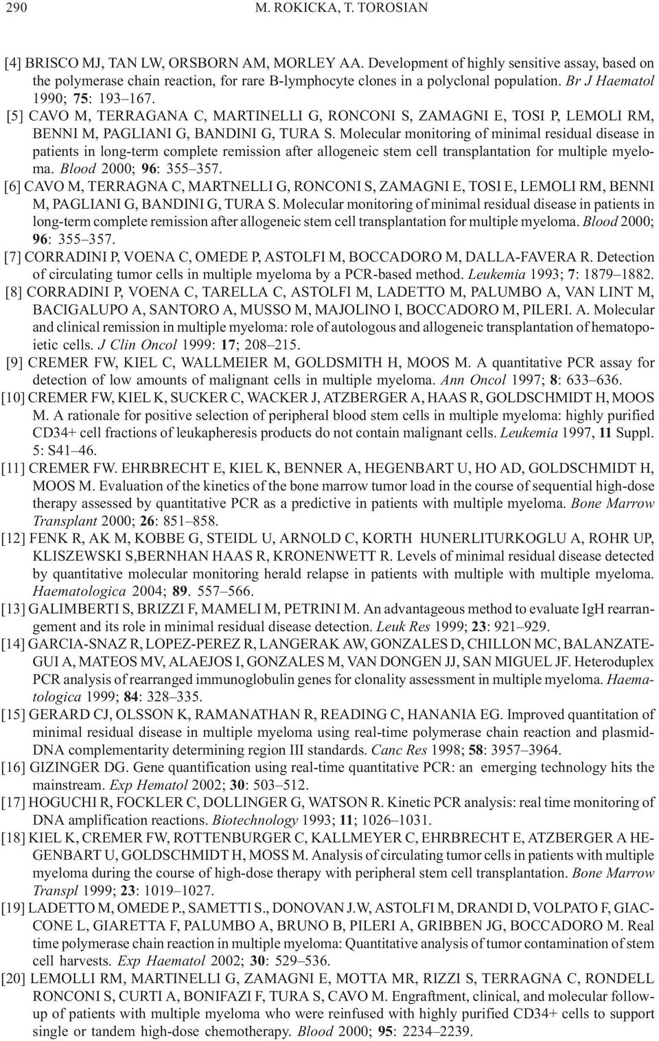 [5] CAVO M, TERRAGANA C, MARTINELLI G, RONCONI S, ZAMAGNI E, TOSI P, LEMOLI RM, BENNI M, PAGLIANI G, BANDINI G, TURA S.