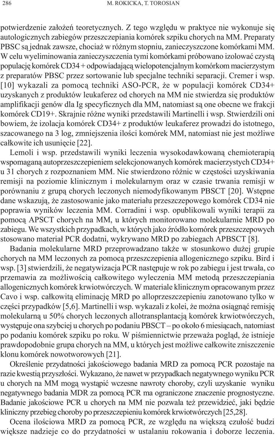 W celu wyeliminowania zanieczyszczenia tymi komórkami próbowano izolowaæ czyst¹ populacjê komórek CD34 + odpowiadaj¹c¹ wielopotencjalnym komórkom macierzystym z preparatów PBSC przez sortowanie lub
