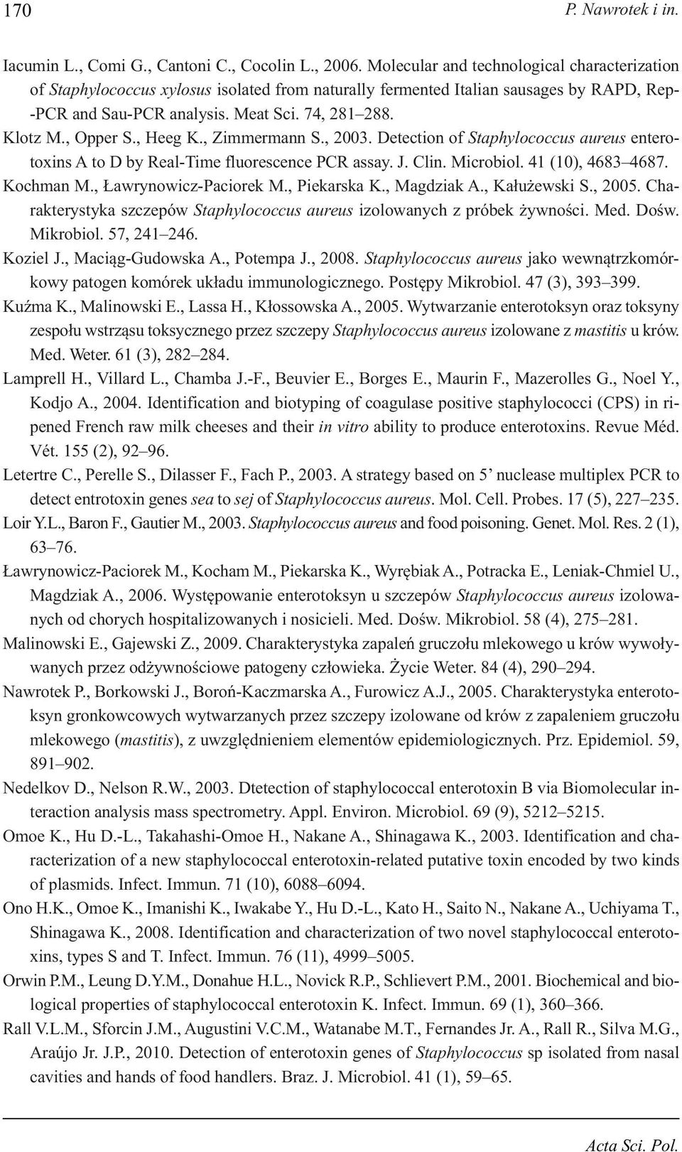 , Opper S., Heeg K., Zimmermann S., 2003. Detection of Staphylococcus aureus enterotoxins A to D by Real-Time fluorescence PCR assay. J. Clin. Microbiol. 41 (10), 4683 4687. Kochman M.
