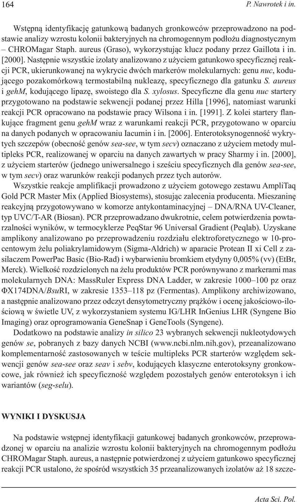Następnie wszystkie izolaty analizowano z użyciem gatunkowo specyficznej reakcji PCR, ukierunkowanej na wykrycie dwóch markerów molekularnych: genu nuc, kodującego pozakomórkową termostabilną