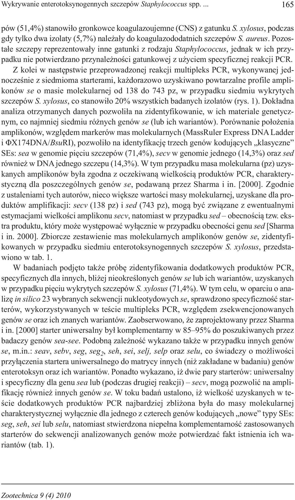 Pozostałe szczepy reprezentowały inne gatunki z rodzaju Staphylococcus, jednak w ich przypadku nie potwierdzano przynależności gatunkowej z użyciem specyficznej reakcji PCR.