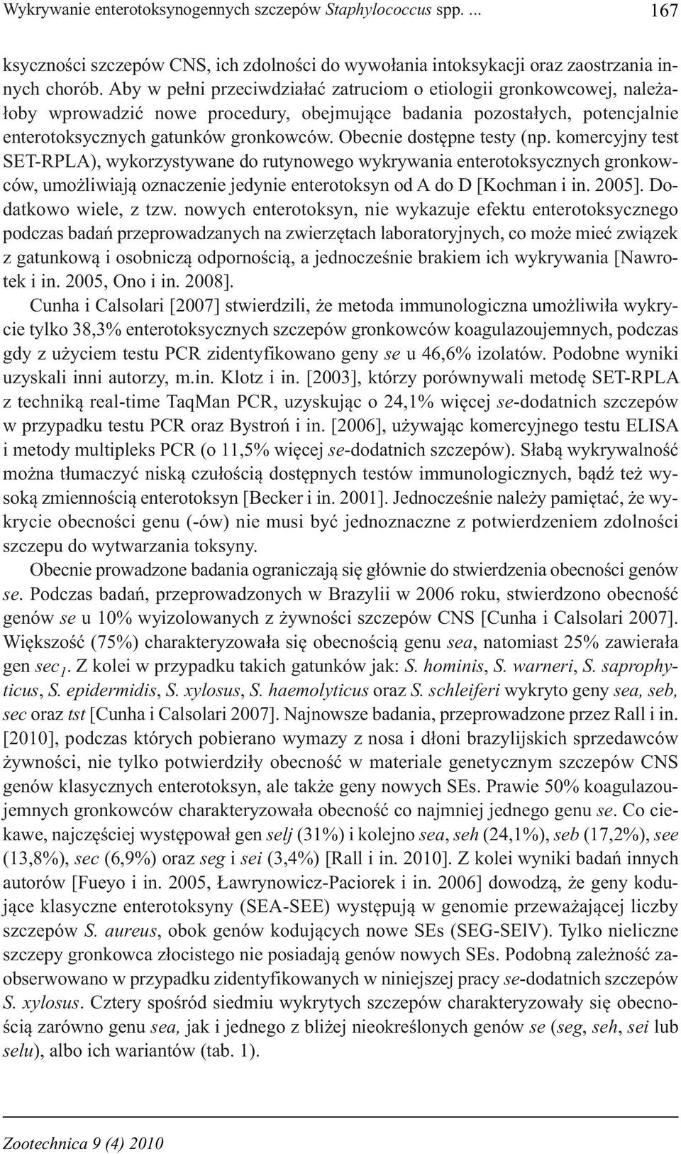 Obecnie dostępne testy (np. komercyjny test SET-RPLA), wykorzystywane do rutynowego wykrywania enterotoksycznych gronkowców, umożliwiają oznaczenie jedynie enterotoksyn od A do D [Kochman i in. 2005].