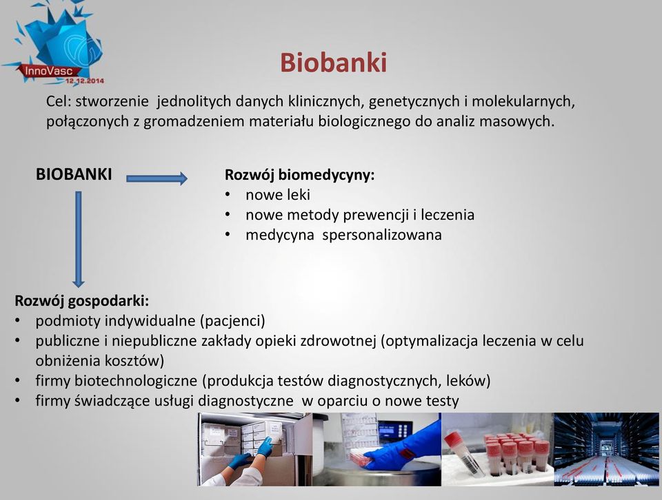 BIOBANKI Rozwój biomedycyny: nowe leki nowe metody prewencji i leczenia medycyna spersonalizowana Rozwój gospodarki: podmioty