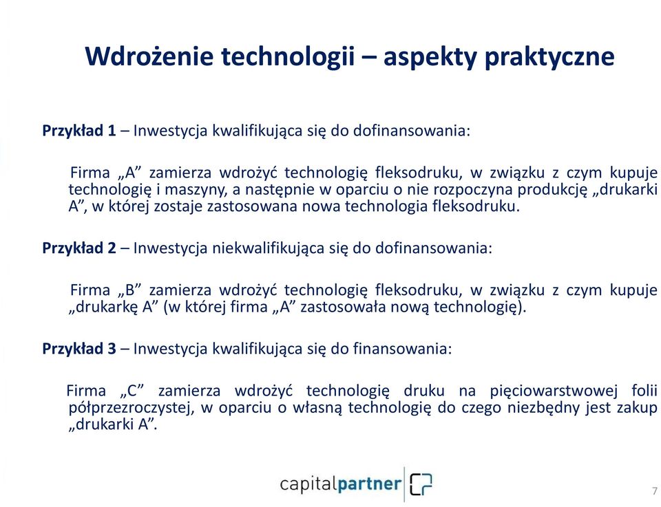 Przykład 2 Inwestycja niekwalifikująca się do dofinansowania: Firma B zamierza wdrożyć technologię fleksodruku, w związku z czym kupuje drukarkę A (w której firma A zastosowała nową