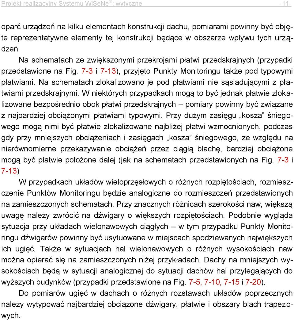 Na schematach zlokalizowano je pod płatwiami nie sąsiadującymi z płatwiami przedskrajnymi.