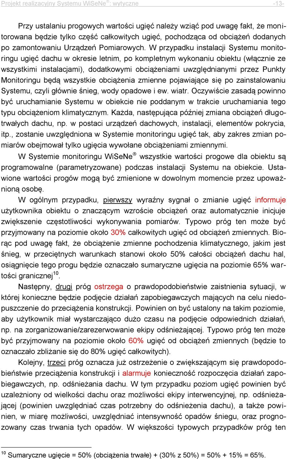 W przypadku instalacji Systemu monitoringu ugięć dachu w okresie letnim, po kompletnym wykonaniu obiektu (włącznie ze wszystkimi instalacjami), dodatkowymi obciążeniami uwzględnianymi przez Punkty