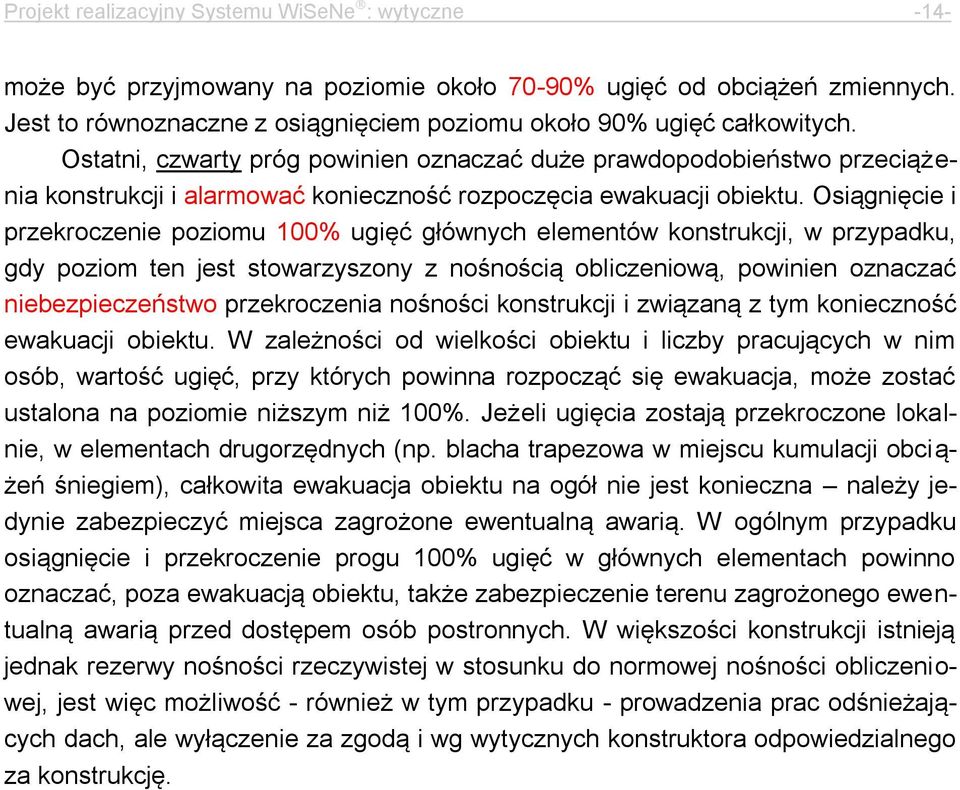 Osiągnięcie i przekroczenie poziomu 100% ugięć głównych elementów konstrukcji, w przypadku, gdy poziom ten jest stowarzyszony z nośnością obliczeniową, powinien oznaczać niebezpieczeństwo
