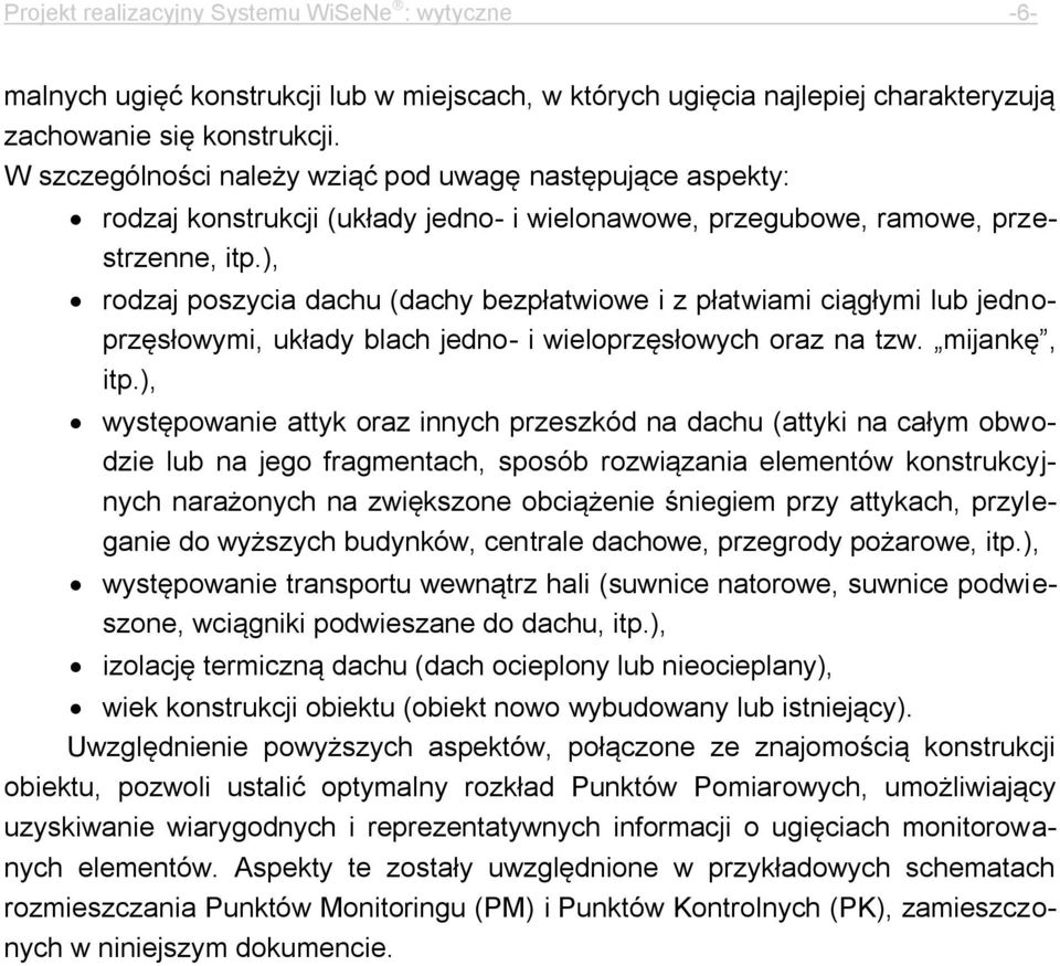 ), rodzaj poszycia dachu (dachy bezpłatwiowe i z płatwiami ciągłymi lub jednoprzęsłowymi, układy blach jedno- i wieloprzęsłowych oraz na tzw. mijankę, itp.