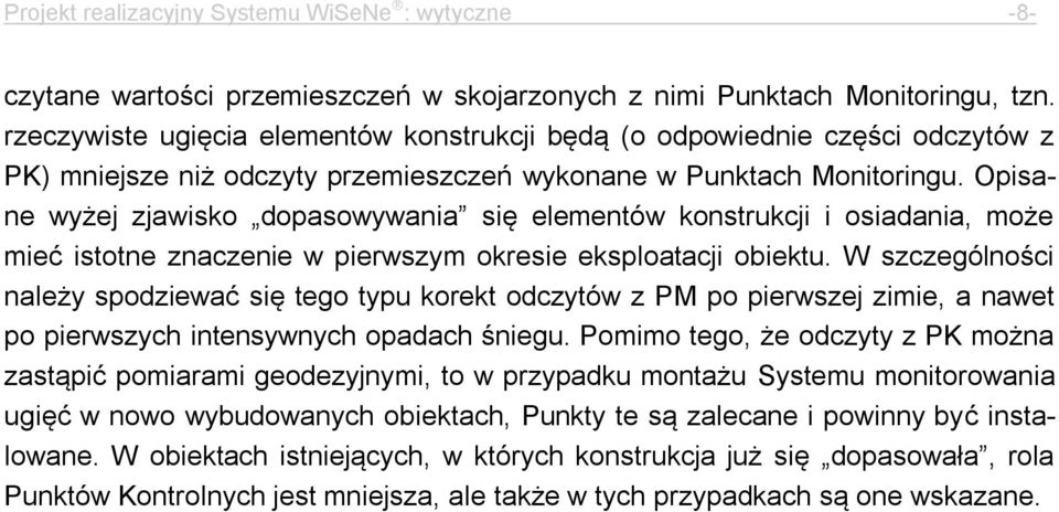 Opisane wyżej zjawisko dopasowywania się elementów konstrukcji i osiadania, może mieć istotne znaczenie w pierwszym okresie eksploatacji obiektu.