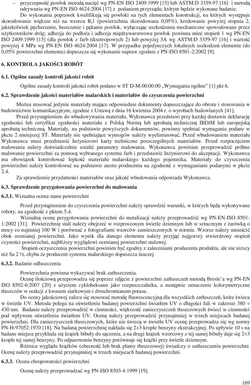 stopnia 2, jakiekolwiek pęcherzenie, łuszczenie i pękanie powłok, wyłączając uszkodzenia mechaniczne spowodowane przez użytkowników dróg; adhezja do podłoża i adhezja międzywarstwowa powłok powinna