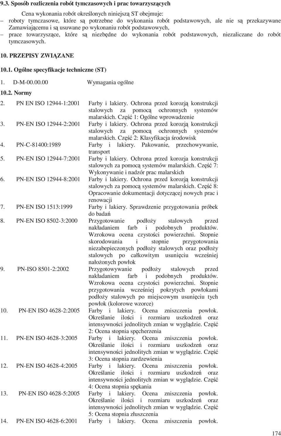 PRZEPISY ZWIĄZANE 10.1. Ogólne specyfikacje techniczne (ST) 1. D-M-00.00.00 Wymagania ogólne 10.2. Normy 2. PN EN ISO 12944-1:2001 Farby i lakiery.
