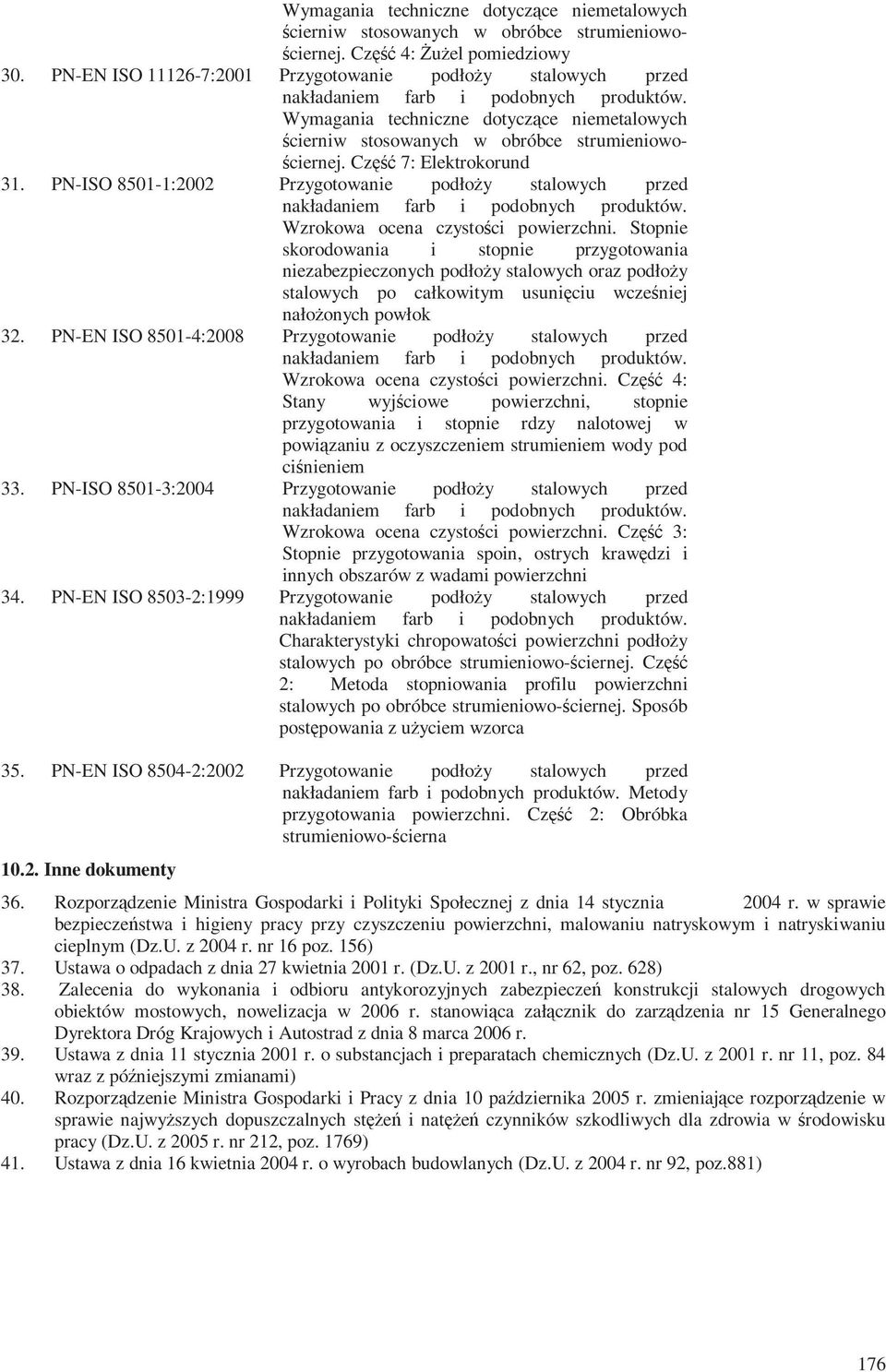 Część 7: Elektrokorund 31. PN-ISO 8501-1:2002 Przygotowanie podłoży stalowych przed nakładaniem farb i podobnych produktów. Wzrokowa ocena czystości powierzchni.