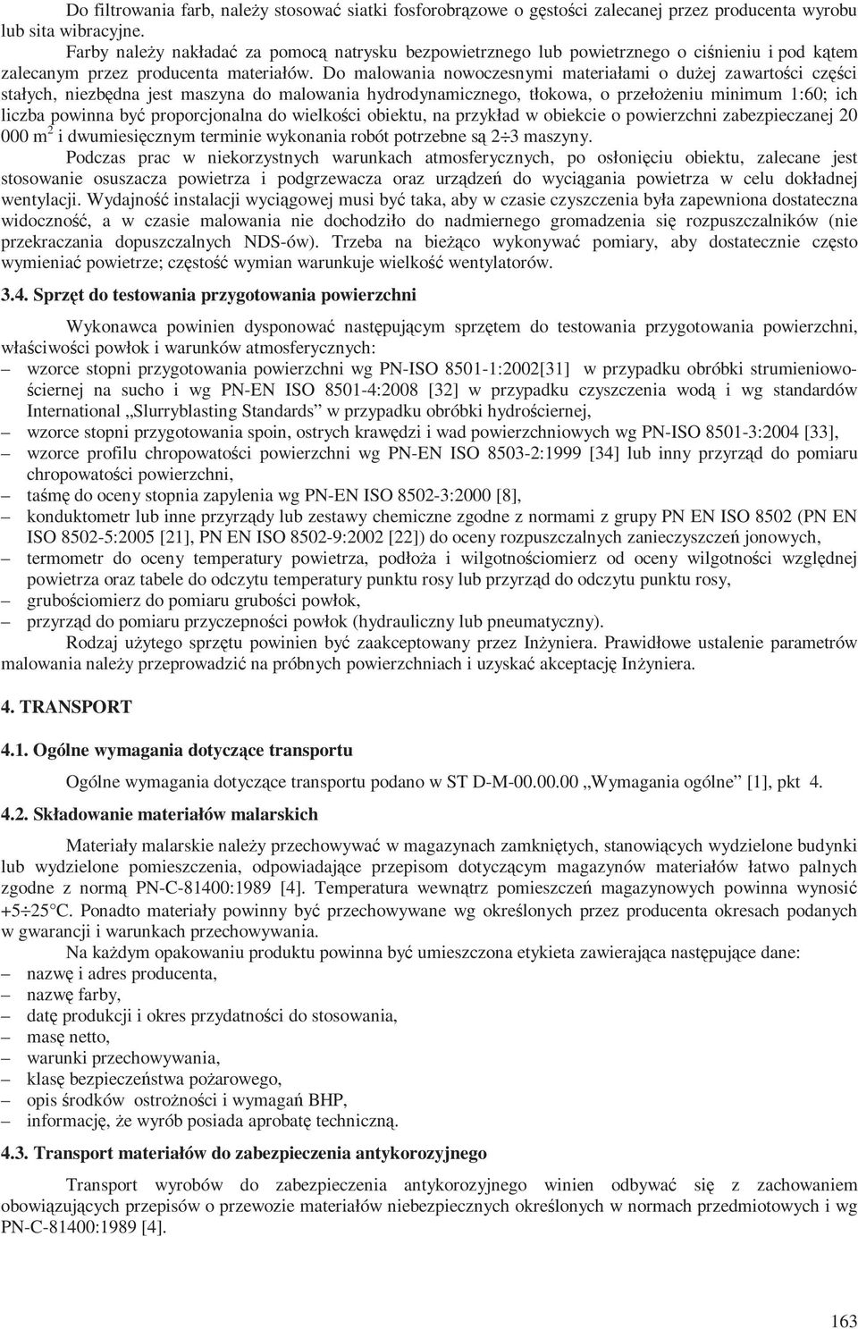 Do malowania nowoczesnymi materiałami o dużej zawartości części stałych, niezbędna jest maszyna do malowania hydrodynamicznego, tłokowa, o przełożeniu minimum 1:60; ich liczba powinna być