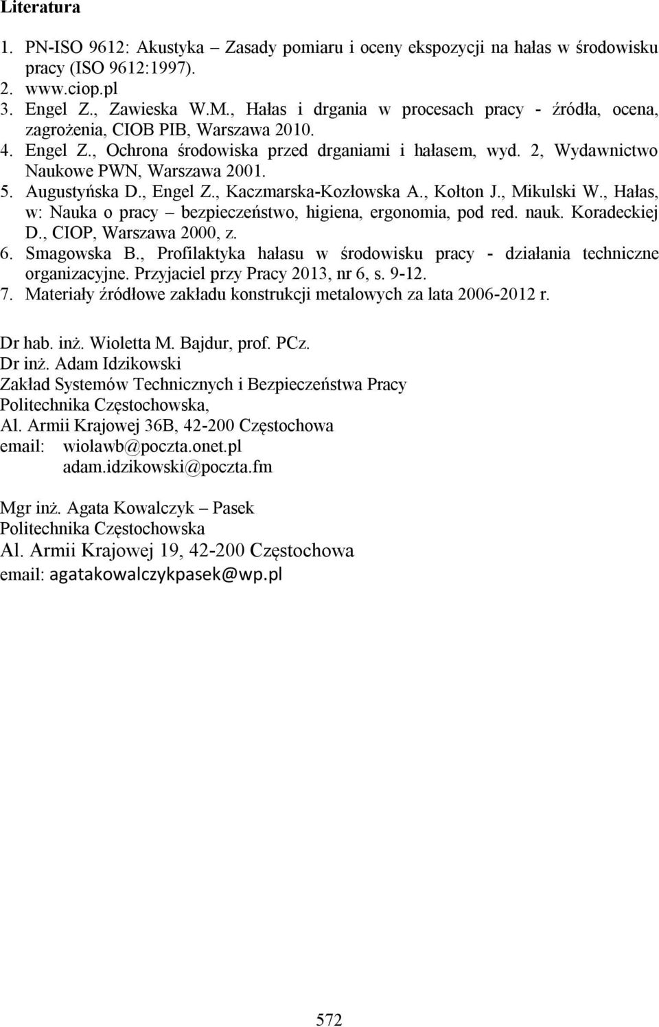 Augustyńska D., Engel Z., Kaczmarska-Kozłowska A., Kołton J., Mikulski W., Hałas, w: Nauka o pracy bezpieczeństwo, higiena, ergonomia, pod red. nauk. Koradeckiej D., CIOP, Warszawa 2000, z. 6.