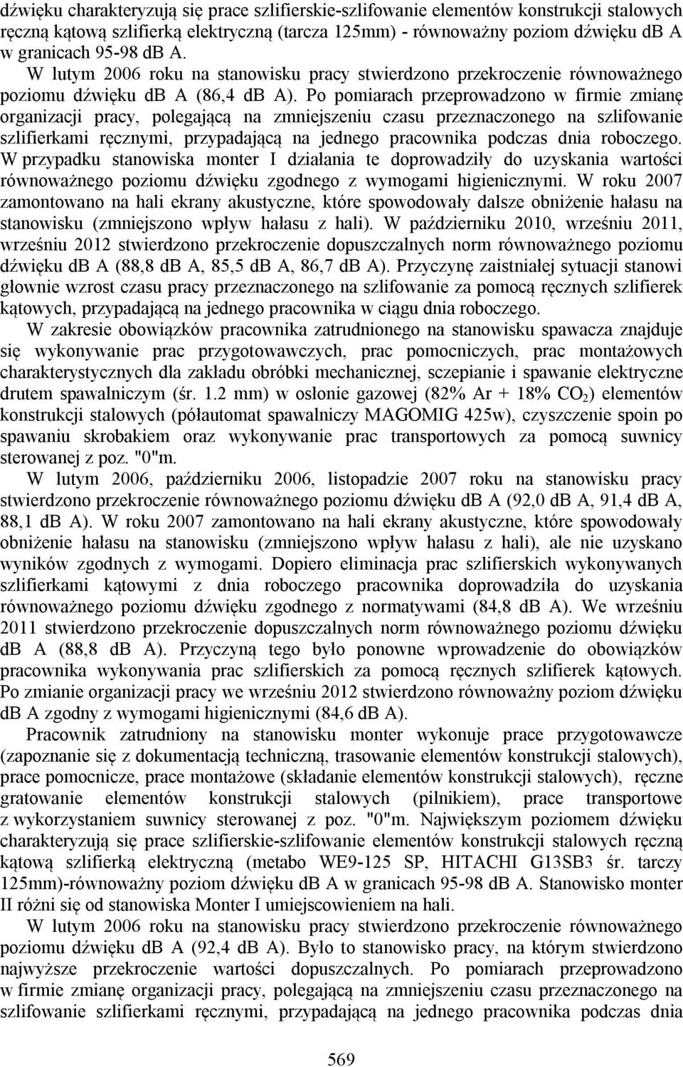 Po pomiarach przeprowadzono w firmie zmianę organizacji pracy, polegającą na zmniejszeniu czasu przeznaczonego na szlifowanie szlifierkami ręcznymi, przypadającą na jednego pracownika podczas dnia