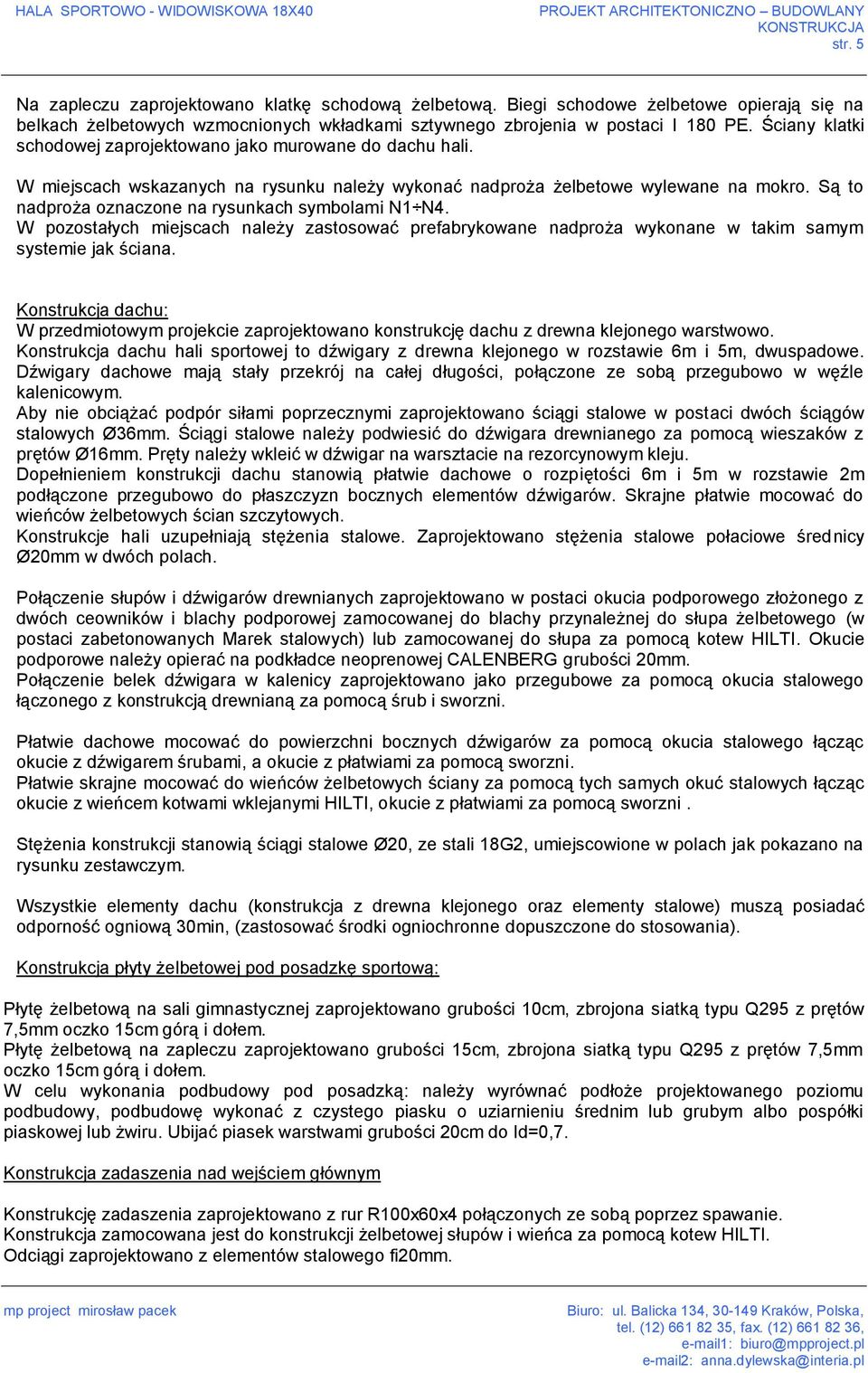 Są to nadproża oznaczone na rysunkach symbolami N1 N4. W pozostałych miejscach należy zastosować prefabrykowane nadproża wykonane w takim samym systemie jak ściana.