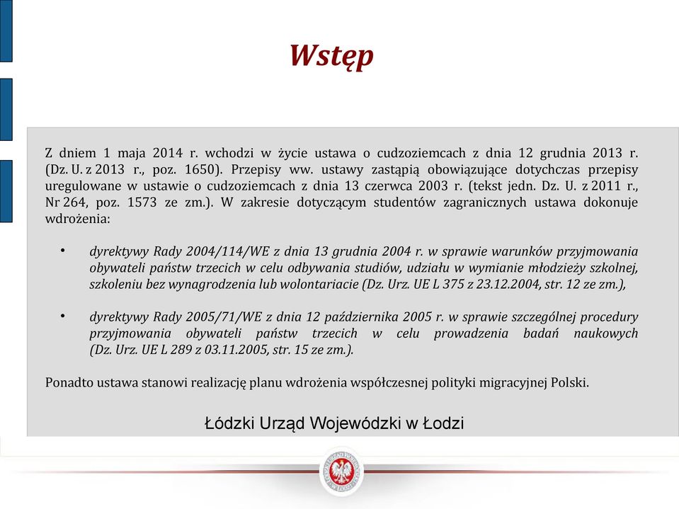 W zakresie dotyczącym studentów zagranicznych ustawa dokonuje wdrożenia: dyrektywy Rady 2004/114/WE z dnia 13 grudnia 2004 r.