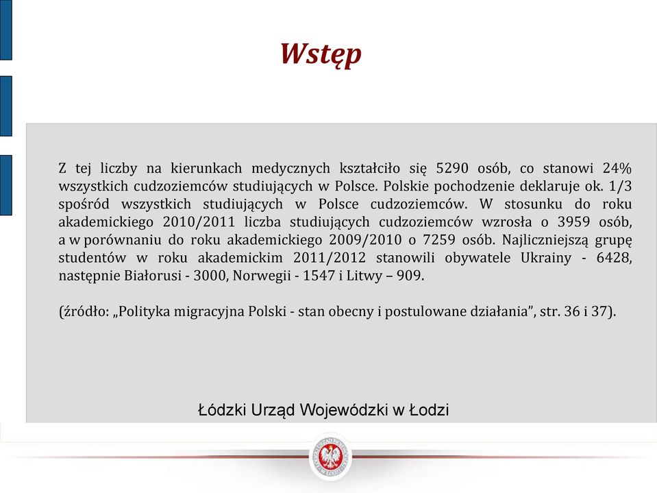 W stosunku do roku akademickiego 2010/2011 liczba studiujących cudzoziemców wzrosła o 3959 osób, a w porównaniu do roku akademickiego 2009/2010 o 7259 osób.