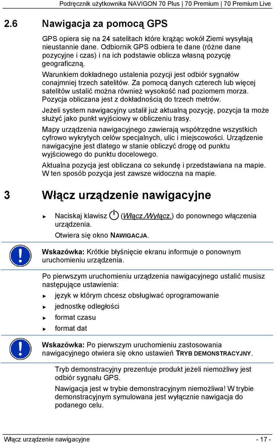 Warunkiem dokładnego ustalenia pozycji jest odbiór sygnałów conajmniej trzech satelitów. Za pomocą danych czterech lub więcej satelitów ustalić można również wysokość nad poziomem morza.