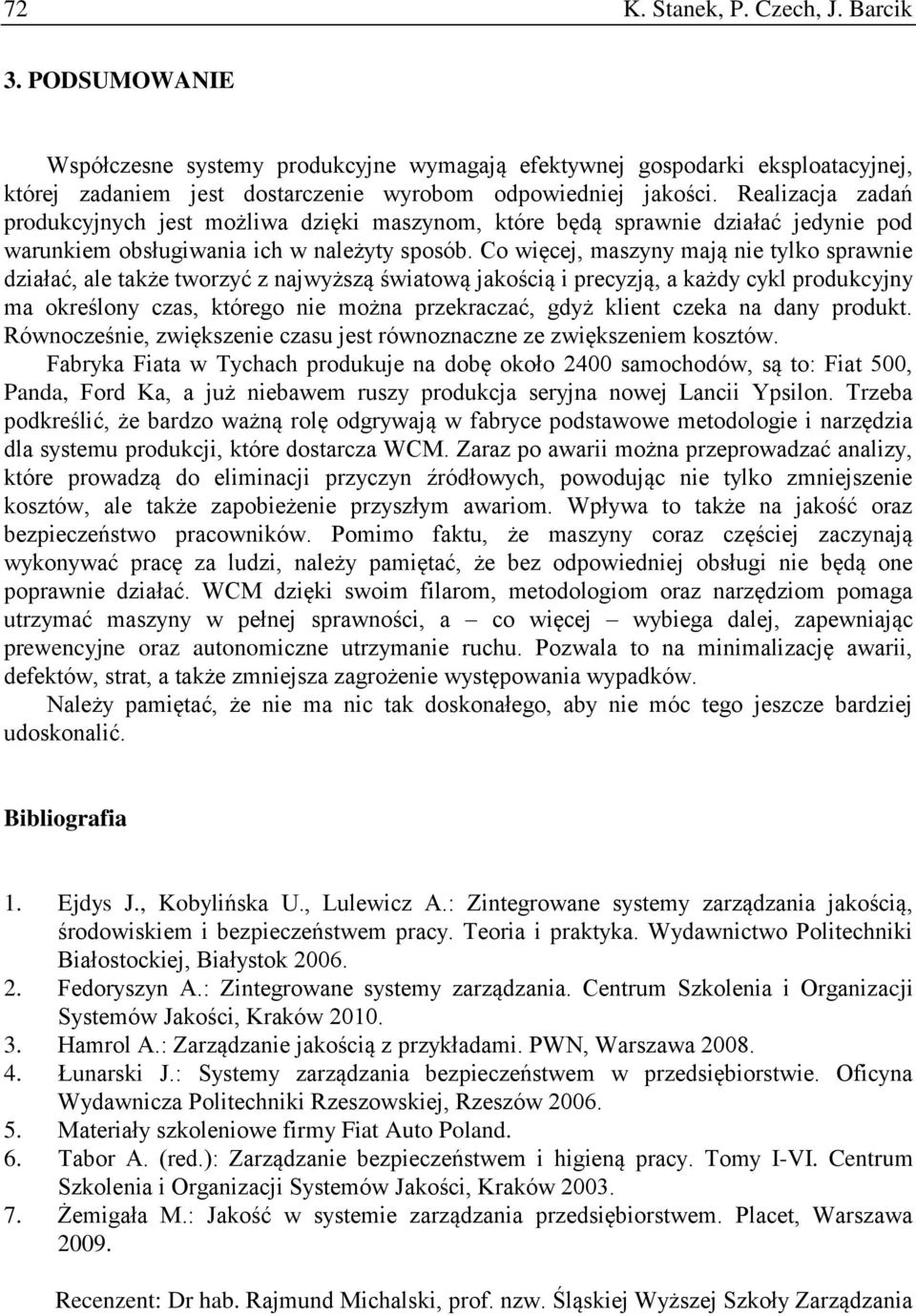 Co więcej, maszyny mają nie tylko sprawnie działać, ale także tworzyć z najwyższą światową jakością i precyzją, a każdy cykl produkcyjny ma określony czas, którego nie można przekraczać, gdyż klient