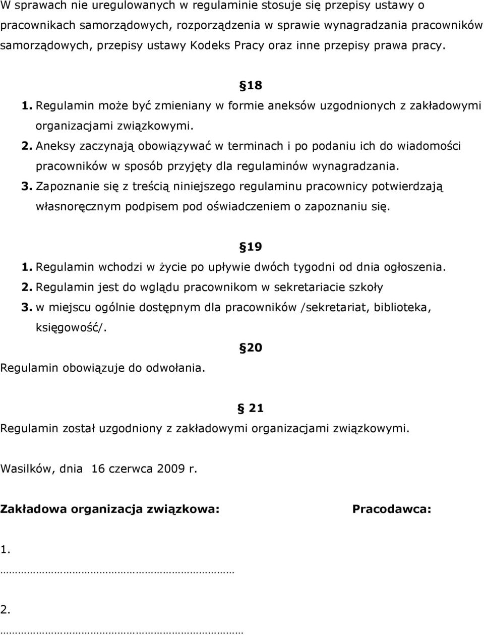 Aneksy zaczynają obowiązywać w terminach i po podaniu ich do wiadomości pracowników w sposób przyjęty dla regulaminów wynagradzania. 3.