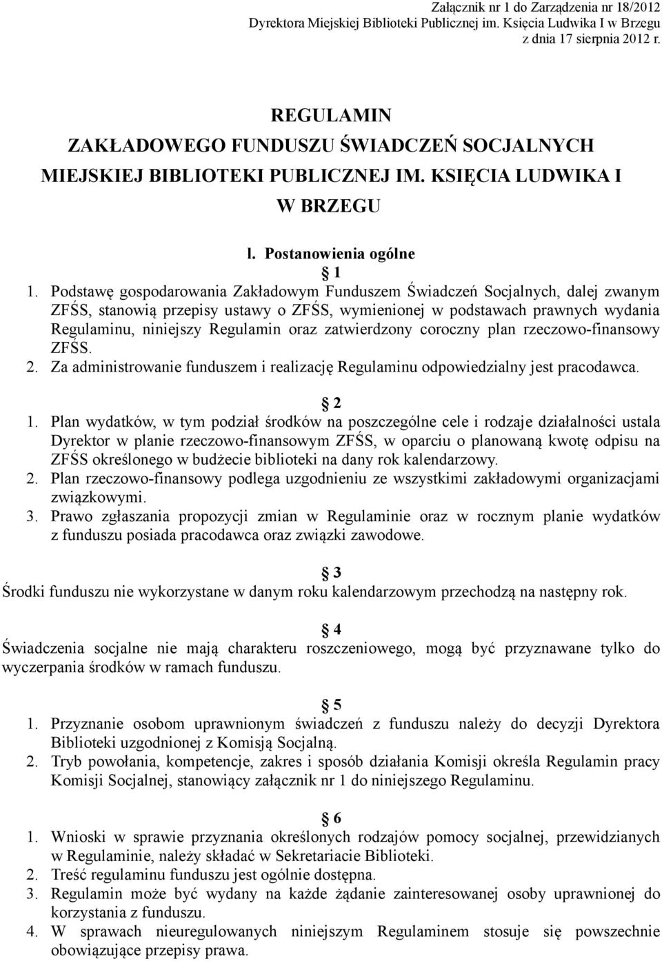 Podstawę gospodarowania Zakładowym Funduszem Świadczeń Socjalnych, dalej zwanym ZFŚS, stanowią przepisy ustawy o ZFŚS, wymienionej w podstawach prawnych wydania Regulaminu, niniejszy Regulamin oraz