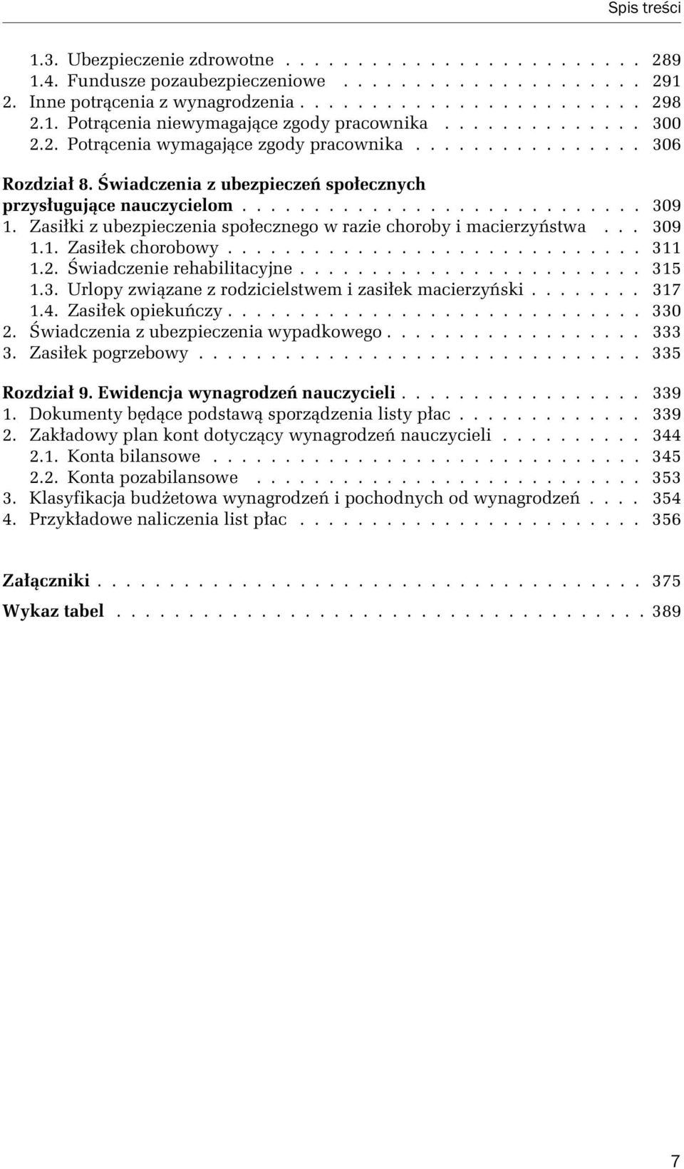 Zasiłki z ubezpieczenia społecznego w razie choroby i macierzyństwa... 309 1.1. Zasiłek chorobowy............................. 311 1.2. Świadczenie rehabilitacyjne........................ 315 1.3. Urlopy związane z rodzicielstwem i zasiłek macierzyński.