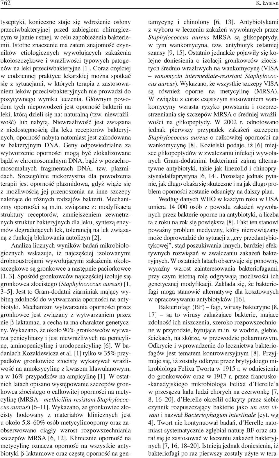 Coraz częściej w codziennej praktyce lekarskiej można spotkać się z sytuacjami, w których terapia z zastosowa niem leków przeciwbakteryjnych nie prowadzi do pozytywnego wyniku leczenia.