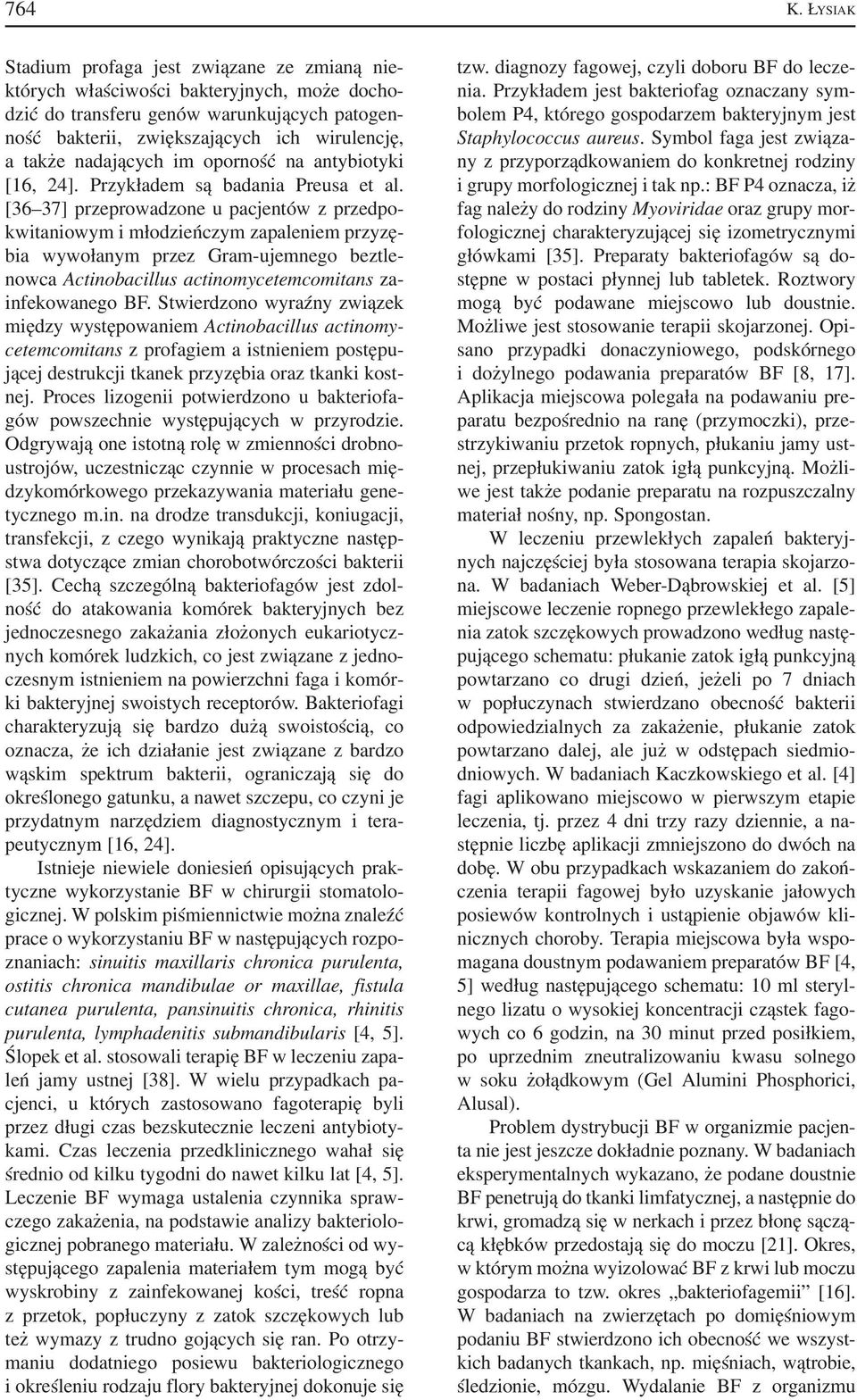 nadających im oporność na antybiotyki [16, 24]. Przykładem są badania Preusa et al.
