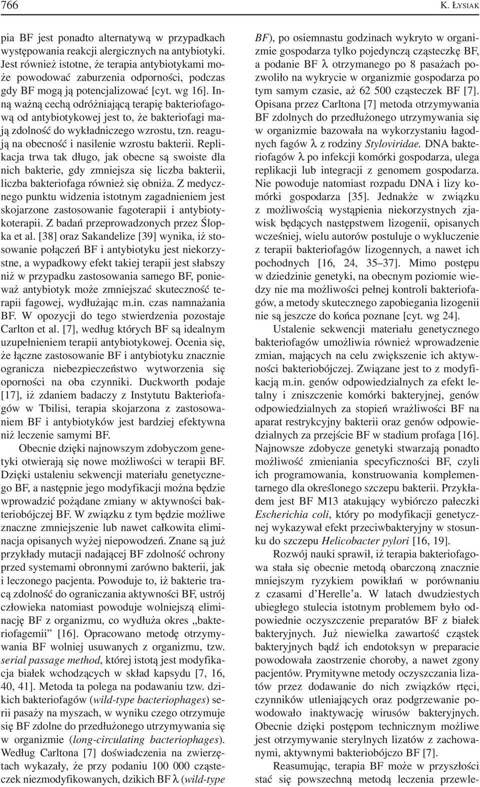 In ną ważną cechą odróżniającą terapię bakteriofago wą od antybiotykowej jest to, że bakteriofagi ma ją zdolność do wykładniczego wzrostu, tzn. reagu ją na obecność i nasilenie wzrostu bakterii.