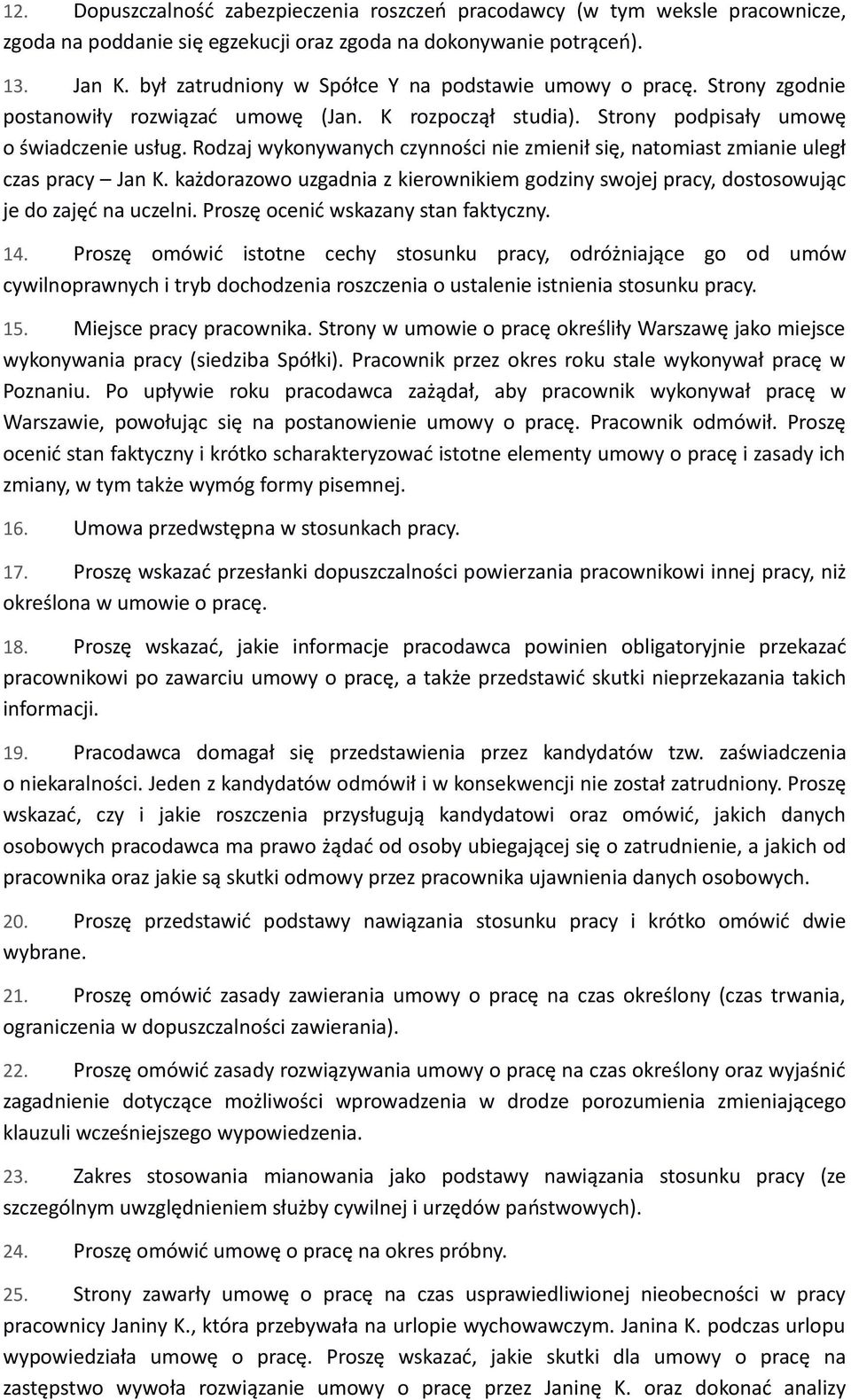Rodzaj wykonywanych czynności nie zmienił się, natomiast zmianie uległ czas pracy Jan K. każdorazowo uzgadnia z kierownikiem godziny swojej pracy, dostosowując je do zajęć na uczelni.