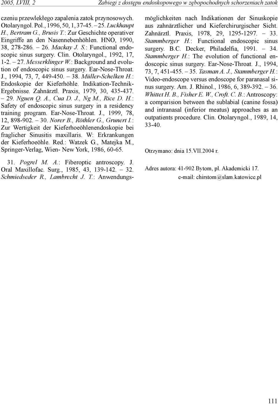 : Background and evolution of endoscopic sinus surgery. Ear-Nose-Throat. J., 1994, 73, 7, 449-450. 38. Müller-Schelken H.: Endoskopie der Kieferhöhle. Indikation-Technik- Ergebnisse. Zahnärztl.
