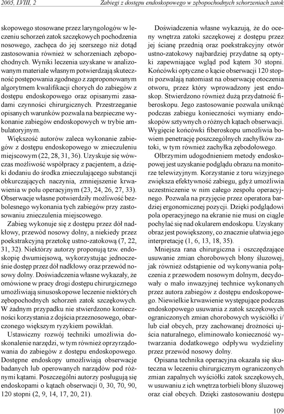 Wyniki leczenia uzyskane w analizowanym materiale własnym potwierdzają skuteczność postępowania zgodnego z zaproponowanym algorytmem kwalifikacji chorych do zabiegów z dostępu endoskopowego oraz