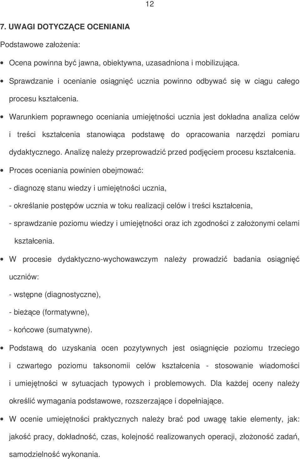 Warunkiem poprawnego oceniania umiejtnoci ucznia jest dokładna analiza celów i treci kształcenia stanowica podstaw do opracowania narzdzi pomiaru dydaktycznego.