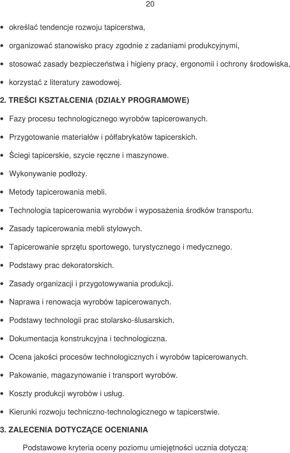 ciegi tapicerskie, szycie rczne i maszynowe. Wykonywanie podłoy. Metody tapicerowania mebli. Technologia tapicerowania wyrobów i wyposaenia rodków transportu. Zasady tapicerowania mebli stylowych.