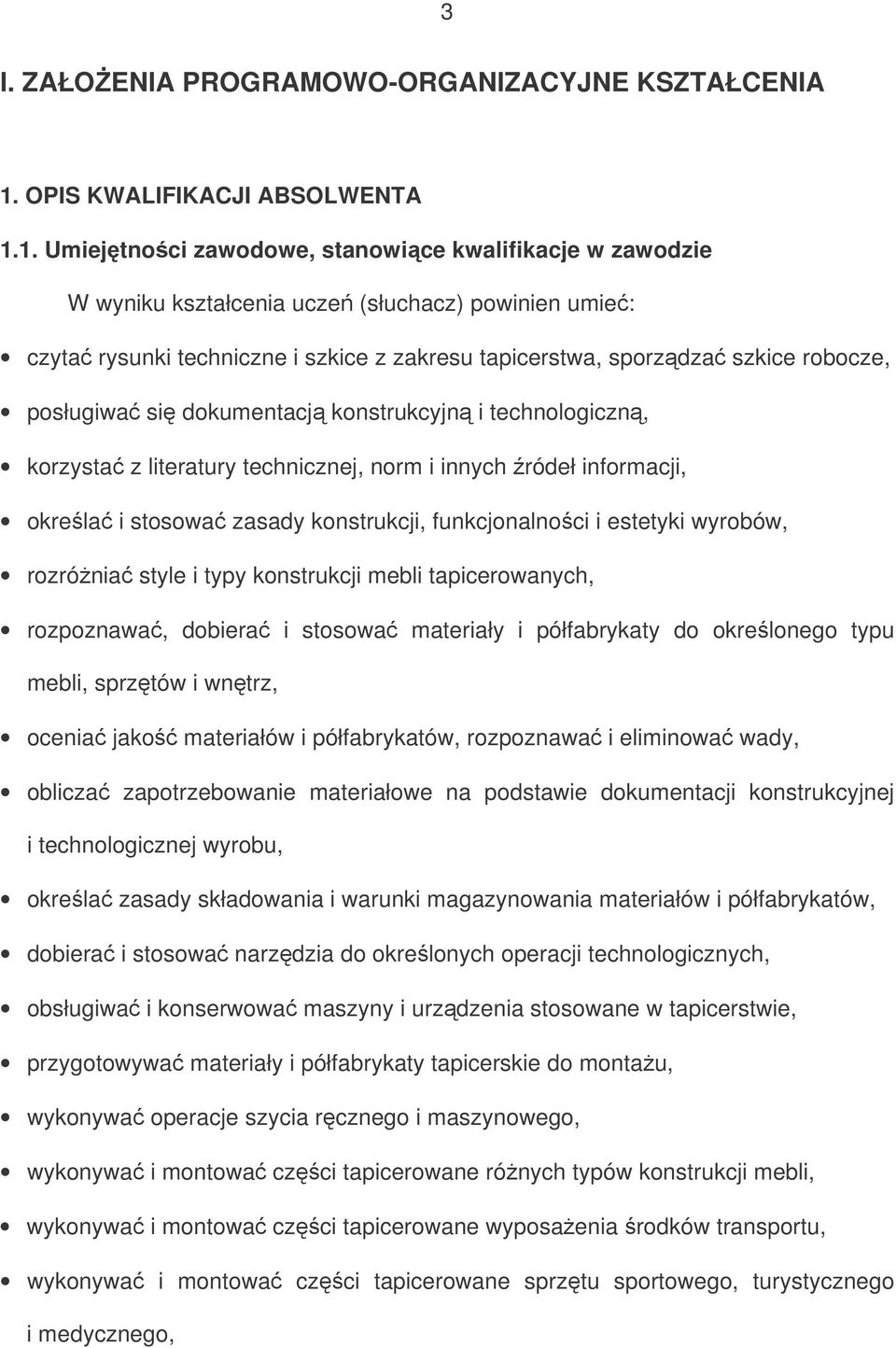 1. Umiejtnoci zawodowe, stanowice kwalifikacje w zawodzie W wyniku kształcenia ucze (słuchacz) powinien umie: czyta rysunki techniczne i szkice z zakresu tapicerstwa, sporzdza szkice robocze,