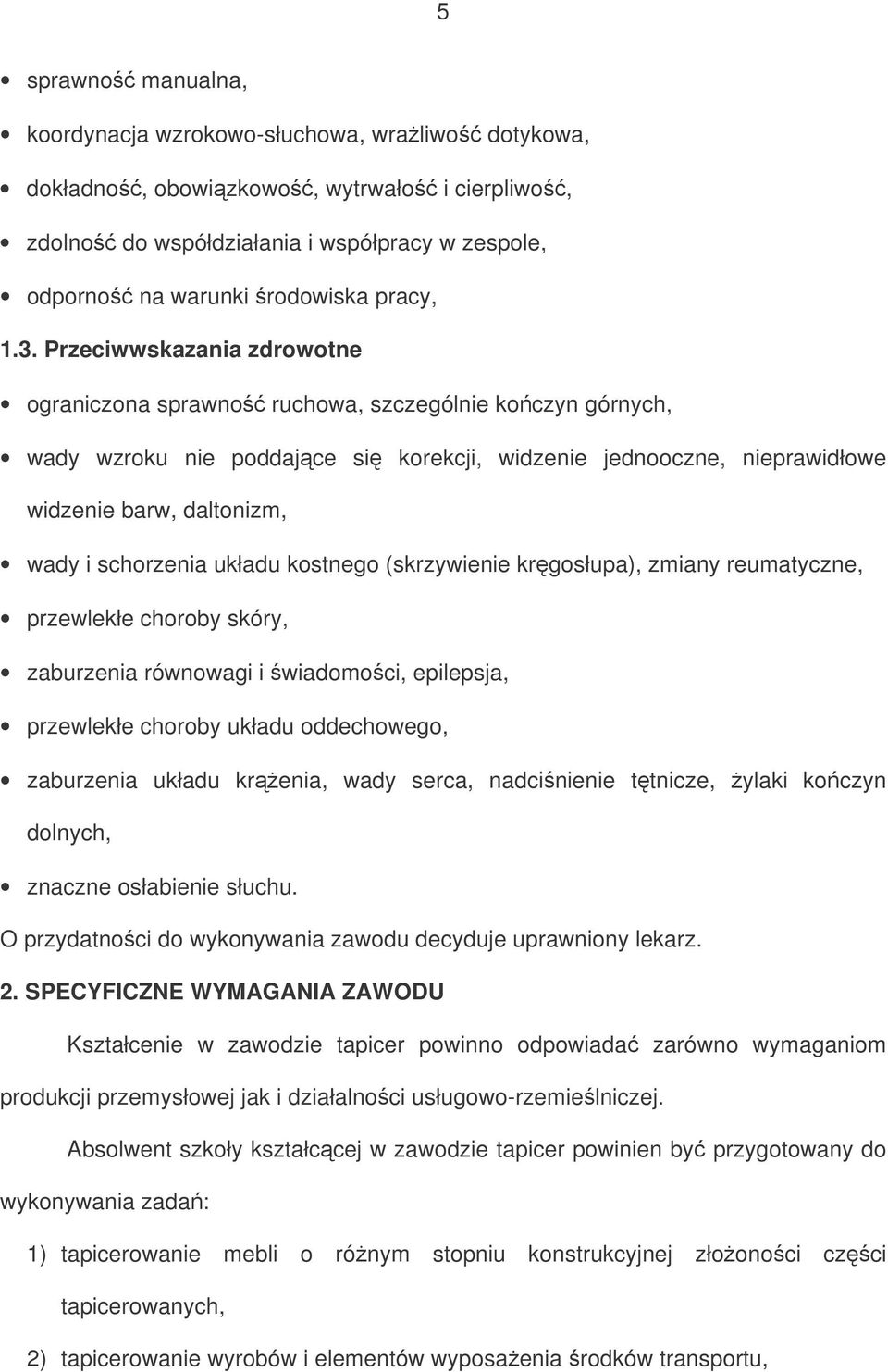 schorzenia układu kostnego (skrzywienie krgosłupa), zmiany reumatyczne, przewlekłe choroby skóry, zaburzenia równowagi i wiadomoci, epilepsja, przewlekłe choroby układu oddechowego, zaburzenia układu