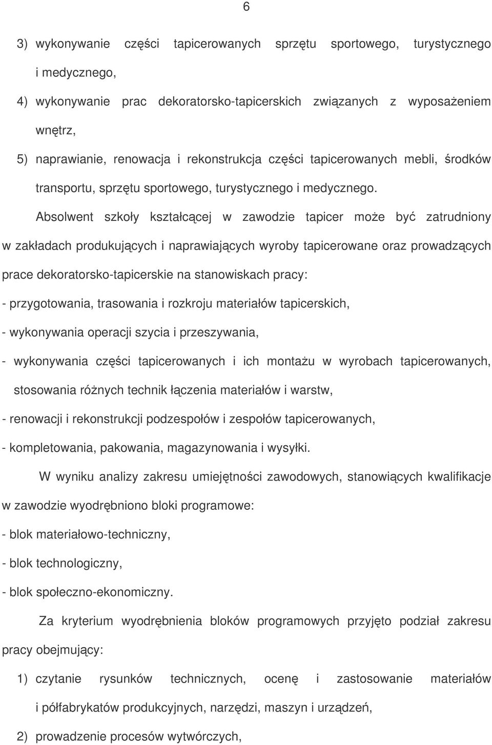 Absolwent szkoły kształccej w zawodzie tapicer moe by zatrudniony w zakładach produkujcych i naprawiajcych wyroby tapicerowane oraz prowadzcych prace dekoratorsko-tapicerskie na stanowiskach pracy: -