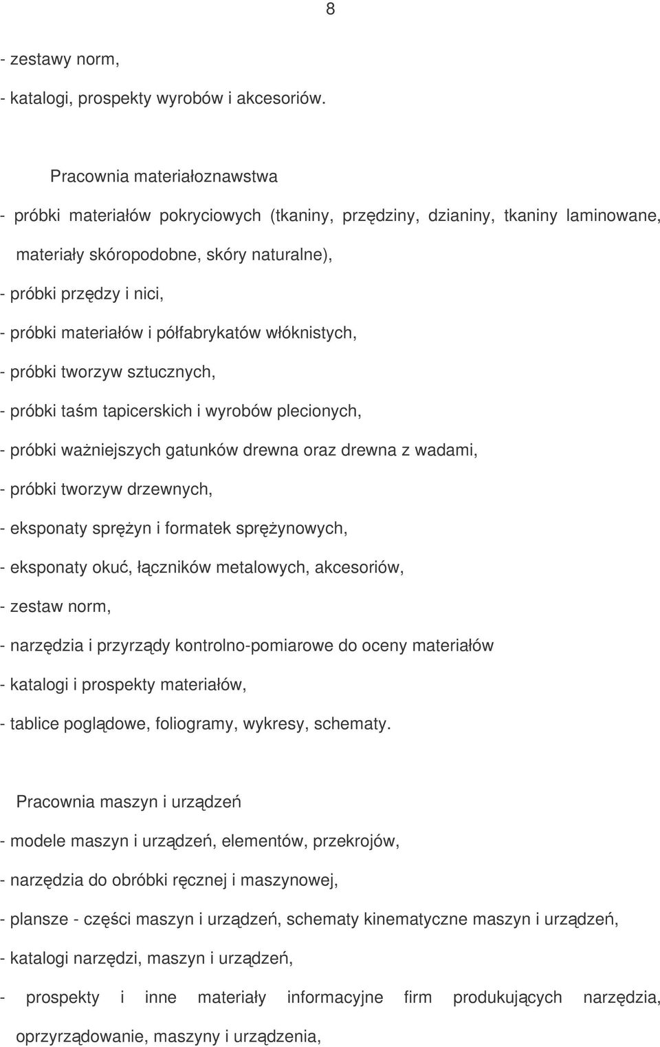 półfabrykatów włóknistych, - próbki tworzyw sztucznych, - próbki tam tapicerskich i wyrobów plecionych, - próbki waniejszych gatunków drewna oraz drewna z wadami, - próbki tworzyw drzewnych, -