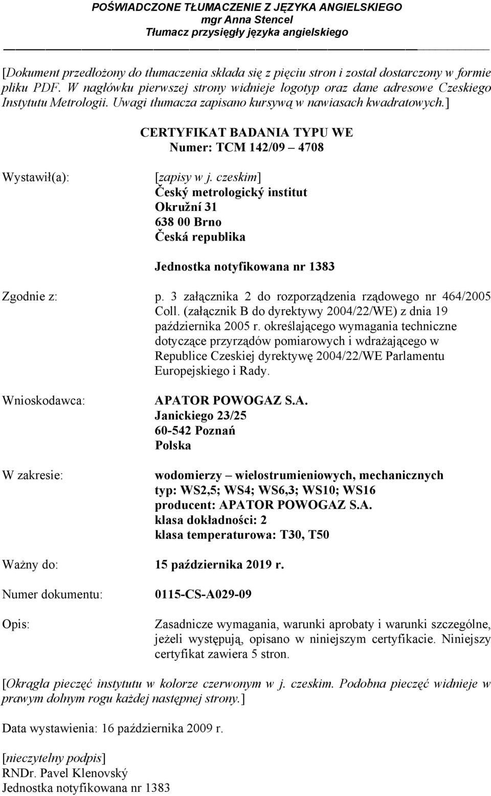 czeskim] Český metrologický institut Okružní 31 638 00 Brno Česká republika Jednostka notyfikowana nr 1383 Zgodnie z: p. 3 załącznika 2 do rozporządzenia rządowego nr 464/2005 Coll.