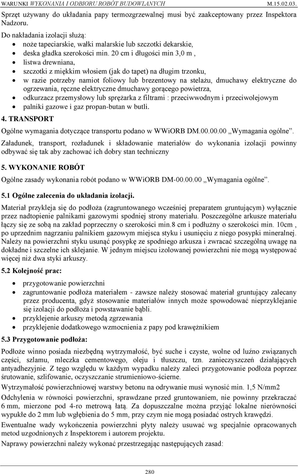 20 cm i długości min 3,0 m, listwa drewniana, szczotki z miękkim włosiem (jak do tapet) na długim trzonku, w razie potrzeby namiot foliowy lub brezentowy na stelażu, dmuchawy elektryczne do